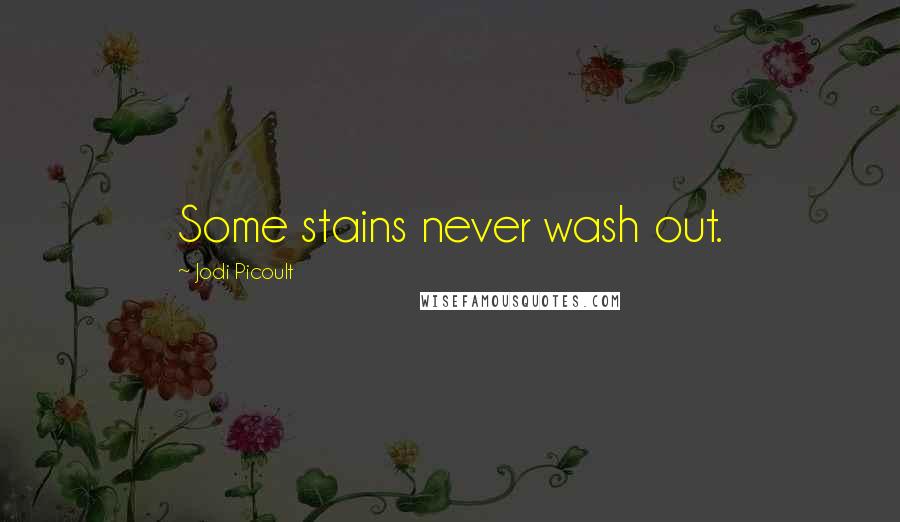 Jodi Picoult Quotes: Some stains never wash out.