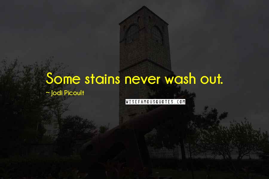 Jodi Picoult Quotes: Some stains never wash out.