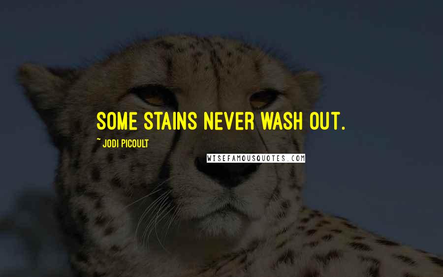 Jodi Picoult Quotes: Some stains never wash out.