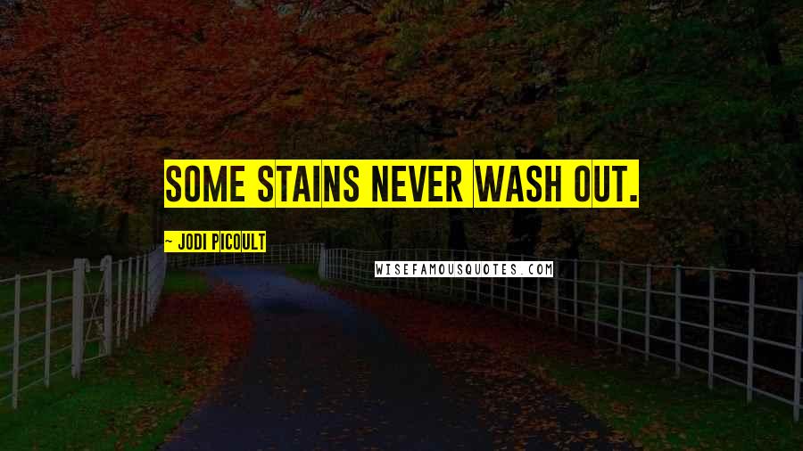 Jodi Picoult Quotes: Some stains never wash out.