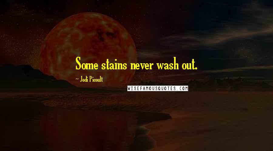 Jodi Picoult Quotes: Some stains never wash out.