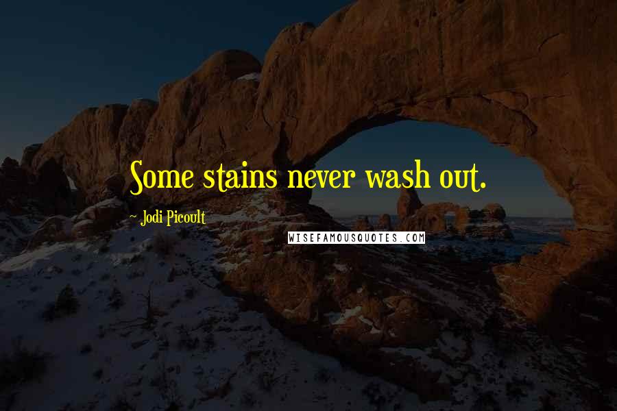 Jodi Picoult Quotes: Some stains never wash out.