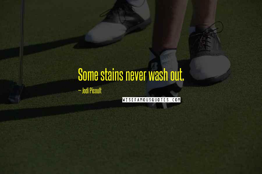 Jodi Picoult Quotes: Some stains never wash out.