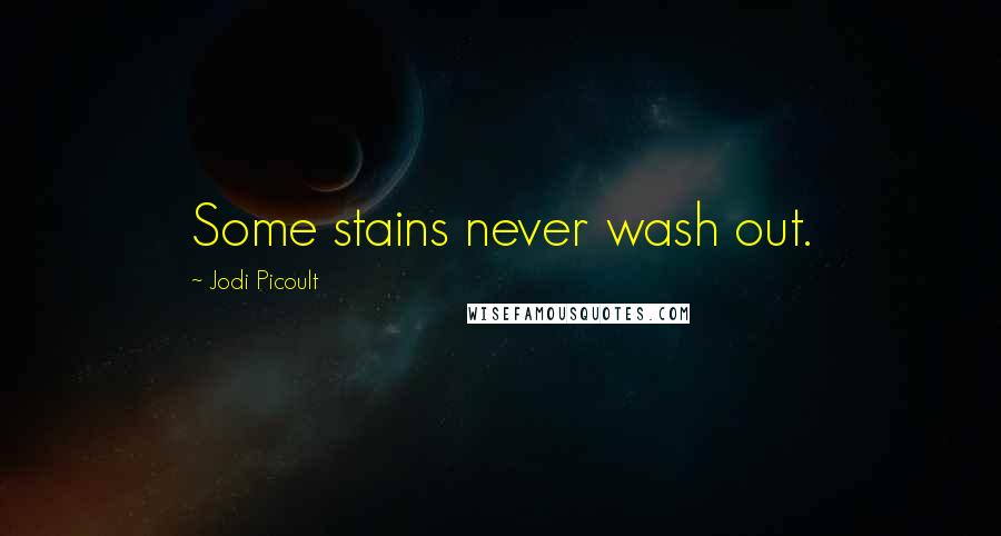 Jodi Picoult Quotes: Some stains never wash out.