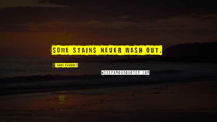 Jodi Picoult Quotes: Some stains never wash out.