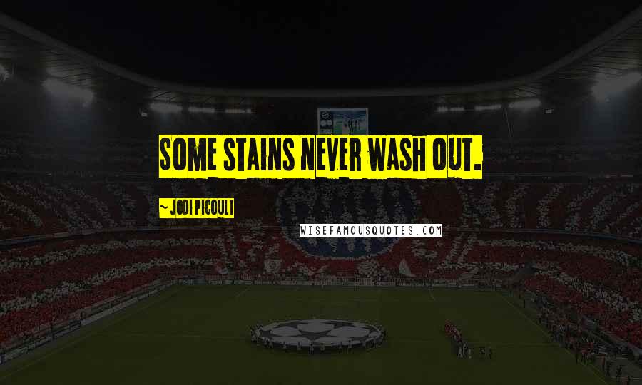 Jodi Picoult Quotes: Some stains never wash out.