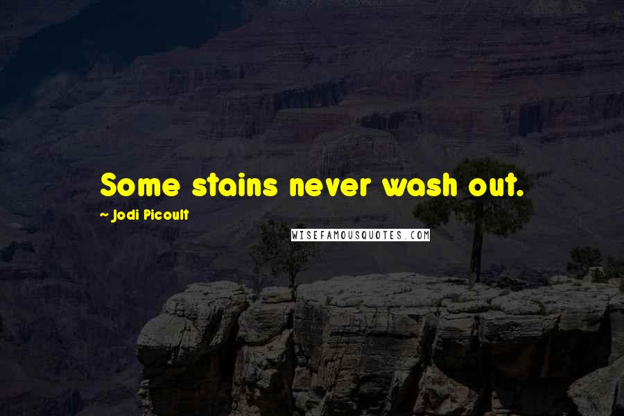 Jodi Picoult Quotes: Some stains never wash out.