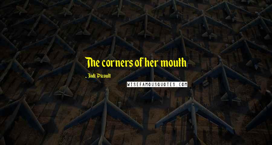 Jodi Picoult Quotes: The corners of her mouth