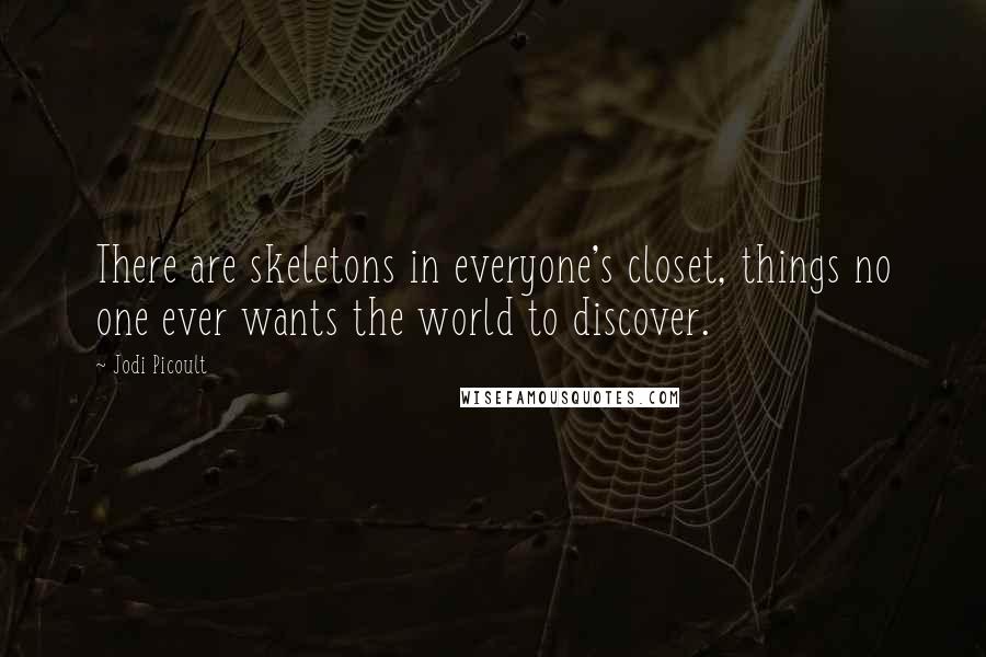 Jodi Picoult Quotes: There are skeletons in everyone's closet, things no one ever wants the world to discover.