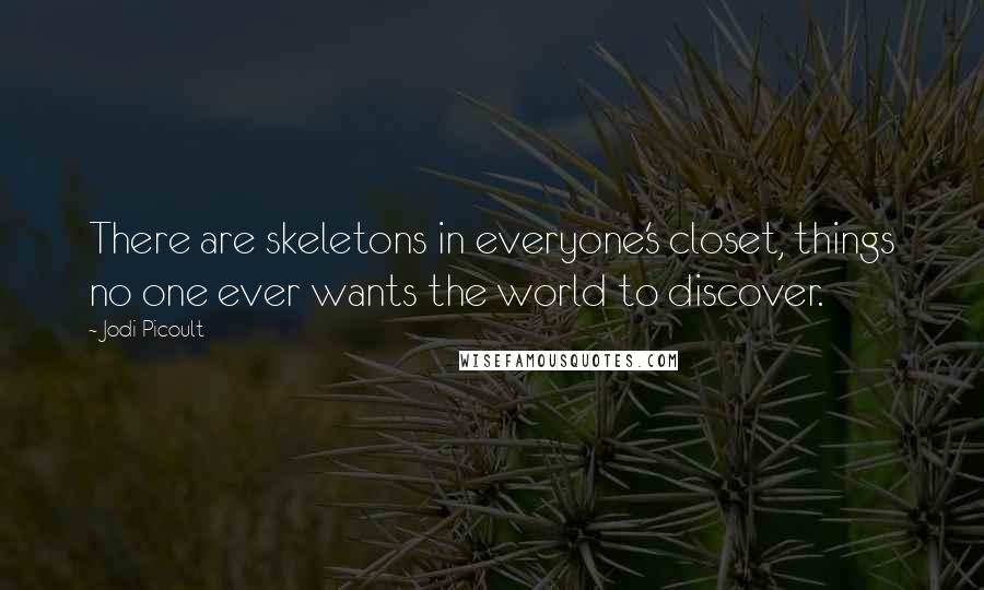 Jodi Picoult Quotes: There are skeletons in everyone's closet, things no one ever wants the world to discover.