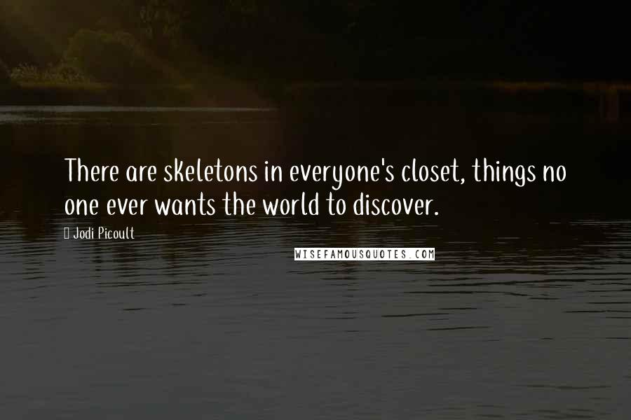 Jodi Picoult Quotes: There are skeletons in everyone's closet, things no one ever wants the world to discover.