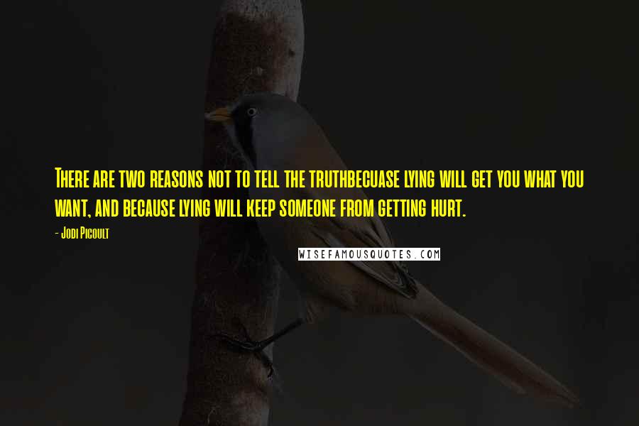 Jodi Picoult Quotes: There are two reasons not to tell the truthbecuase lying will get you what you want, and because lying will keep someone from getting hurt.