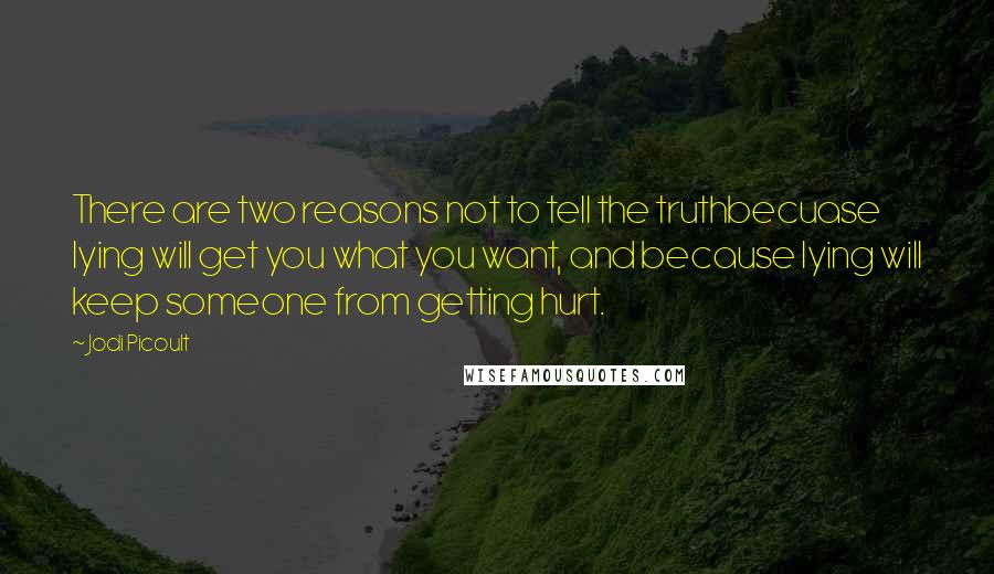 Jodi Picoult Quotes: There are two reasons not to tell the truthbecuase lying will get you what you want, and because lying will keep someone from getting hurt.