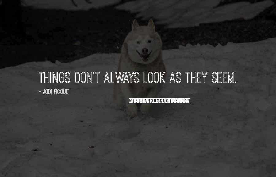 Jodi Picoult Quotes: Things don't always look as they seem.