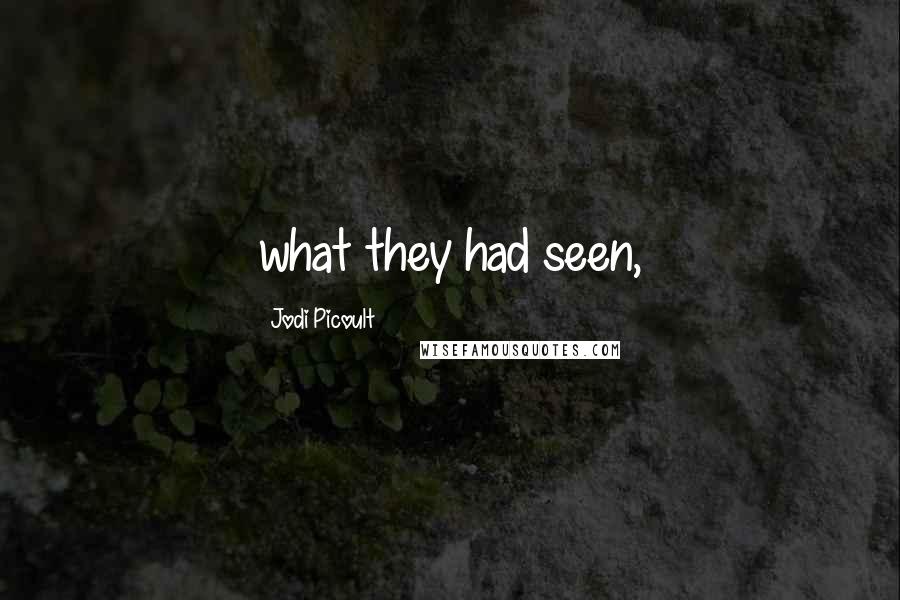 Jodi Picoult Quotes: what they had seen,