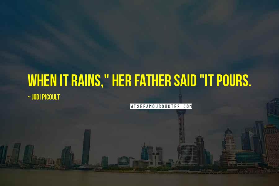 Jodi Picoult Quotes: When it rains," her father said "it pours.