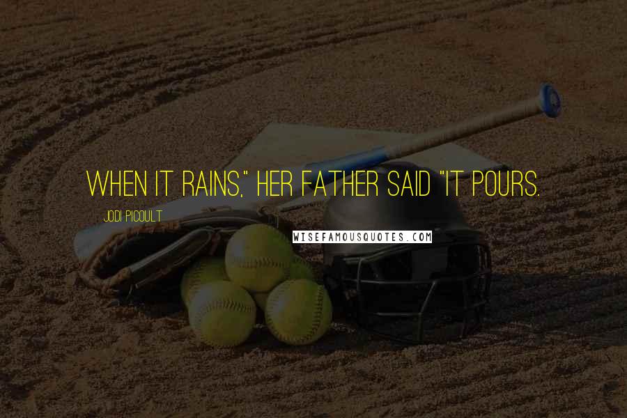 Jodi Picoult Quotes: When it rains," her father said "it pours.