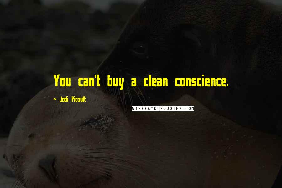 Jodi Picoult Quotes: You can't buy a clean conscience.