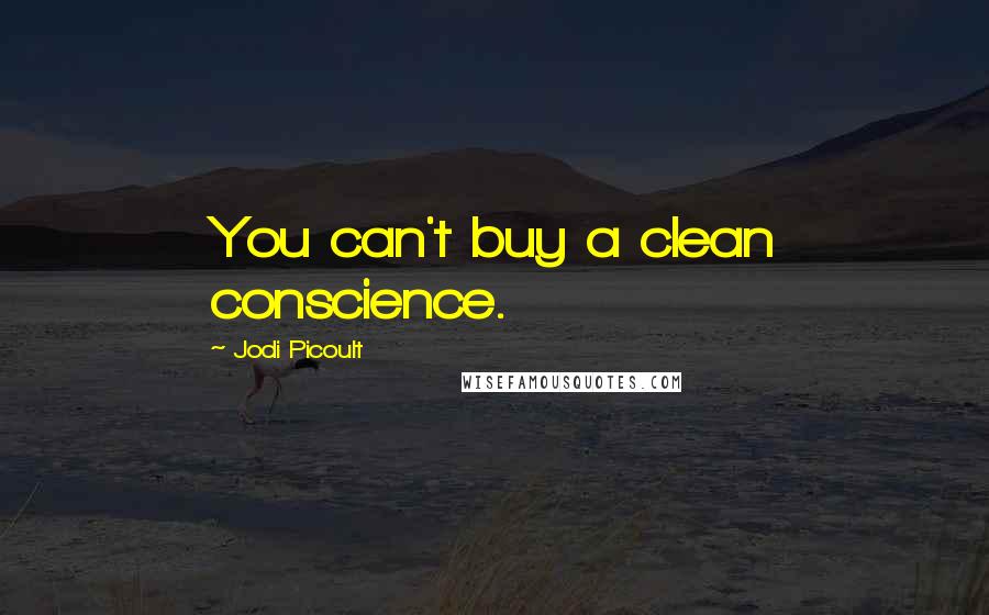 Jodi Picoult Quotes: You can't buy a clean conscience.