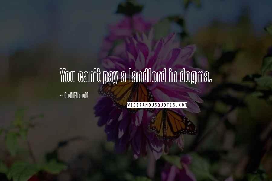 Jodi Picoult Quotes: You can't pay a landlord in dogma.