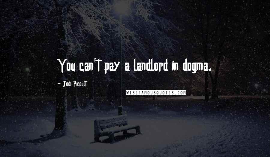 Jodi Picoult Quotes: You can't pay a landlord in dogma.