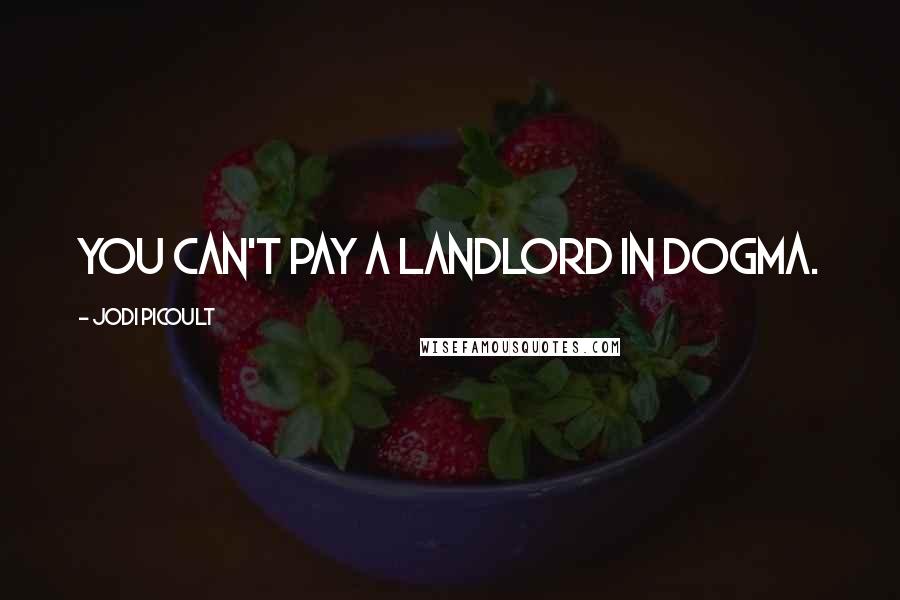 Jodi Picoult Quotes: You can't pay a landlord in dogma.