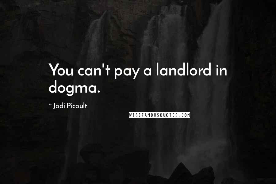 Jodi Picoult Quotes: You can't pay a landlord in dogma.