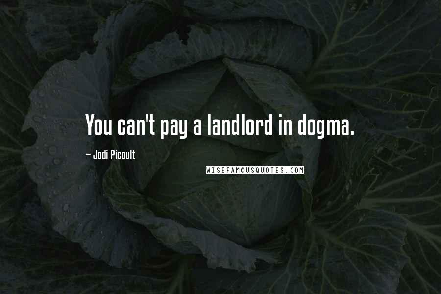 Jodi Picoult Quotes: You can't pay a landlord in dogma.
