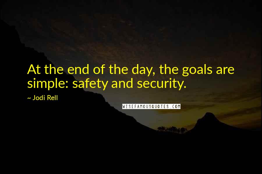 Jodi Rell Quotes: At the end of the day, the goals are simple: safety and security.