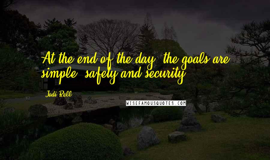 Jodi Rell Quotes: At the end of the day, the goals are simple: safety and security.