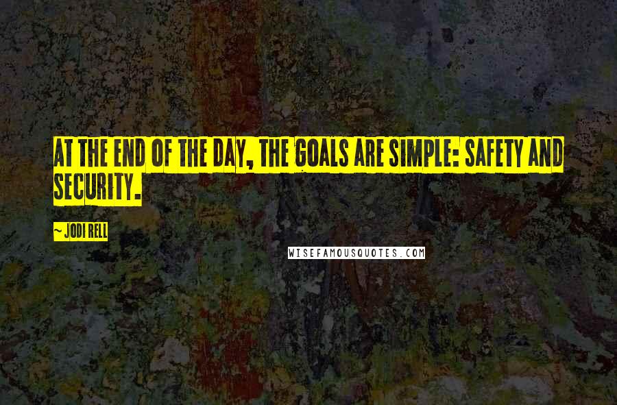 Jodi Rell Quotes: At the end of the day, the goals are simple: safety and security.