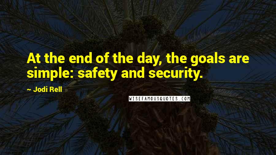 Jodi Rell Quotes: At the end of the day, the goals are simple: safety and security.