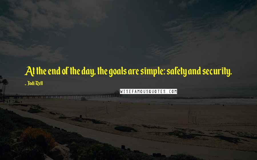 Jodi Rell Quotes: At the end of the day, the goals are simple: safety and security.