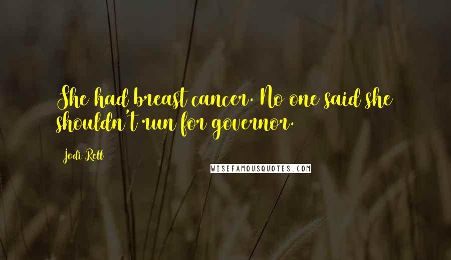 Jodi Rell Quotes: She had breast cancer. No one said she shouldn't run for governor.