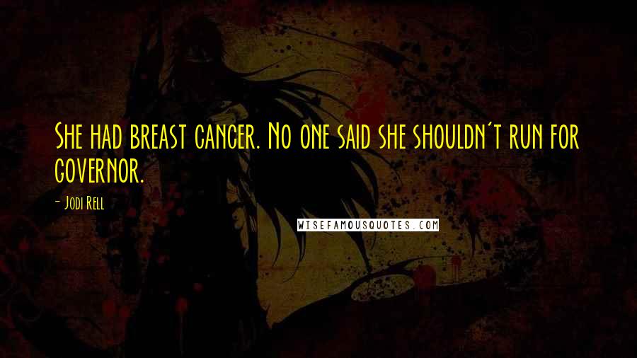 Jodi Rell Quotes: She had breast cancer. No one said she shouldn't run for governor.