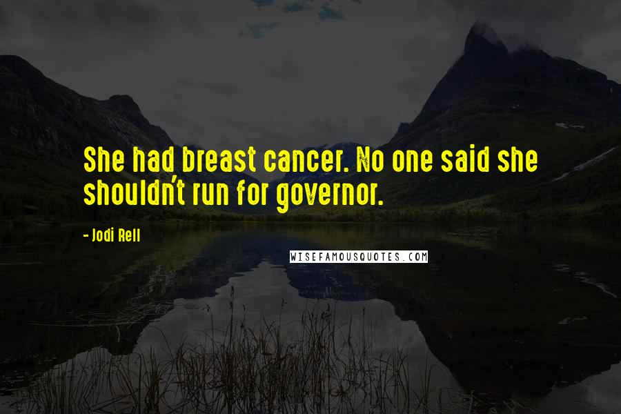 Jodi Rell Quotes: She had breast cancer. No one said she shouldn't run for governor.