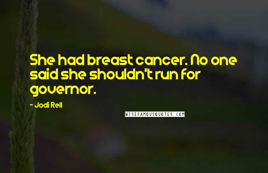 Jodi Rell Quotes: She had breast cancer. No one said she shouldn't run for governor.