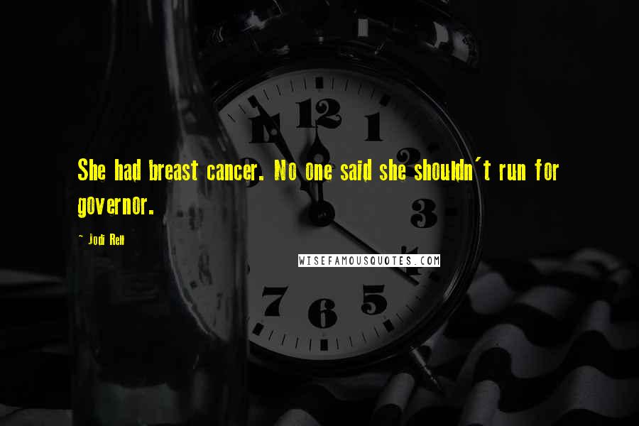 Jodi Rell Quotes: She had breast cancer. No one said she shouldn't run for governor.