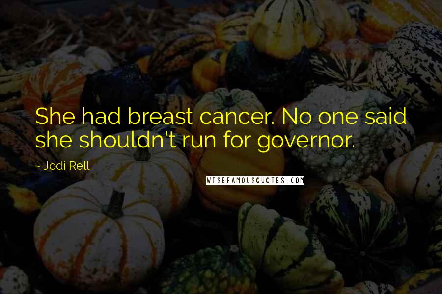 Jodi Rell Quotes: She had breast cancer. No one said she shouldn't run for governor.