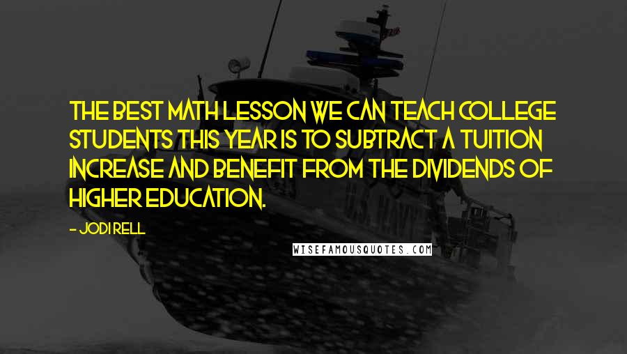 Jodi Rell Quotes: The best math lesson we can teach college students this year is to subtract a tuition increase and benefit from the dividends of higher education.