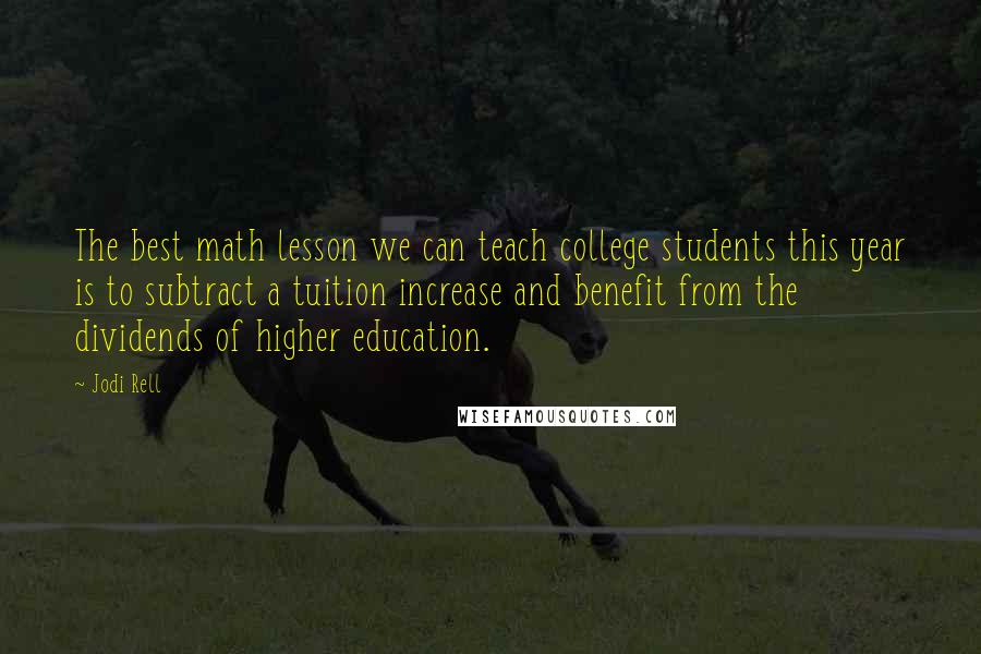 Jodi Rell Quotes: The best math lesson we can teach college students this year is to subtract a tuition increase and benefit from the dividends of higher education.