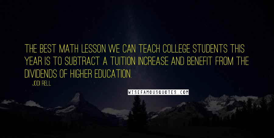 Jodi Rell Quotes: The best math lesson we can teach college students this year is to subtract a tuition increase and benefit from the dividends of higher education.