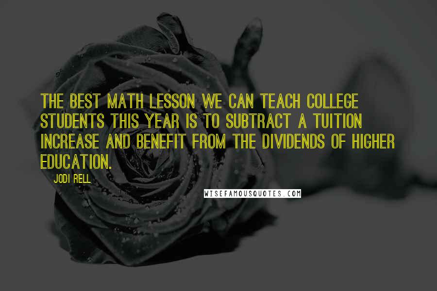 Jodi Rell Quotes: The best math lesson we can teach college students this year is to subtract a tuition increase and benefit from the dividends of higher education.