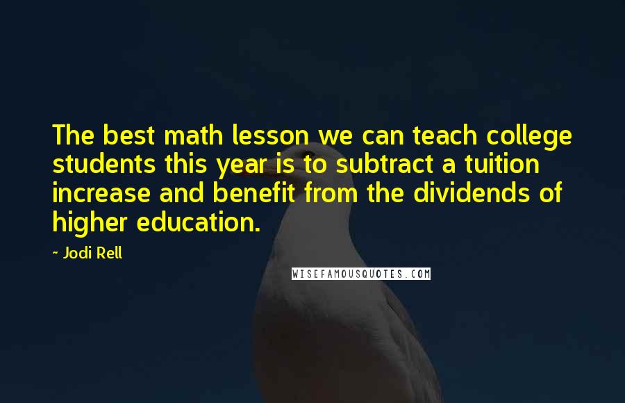 Jodi Rell Quotes: The best math lesson we can teach college students this year is to subtract a tuition increase and benefit from the dividends of higher education.