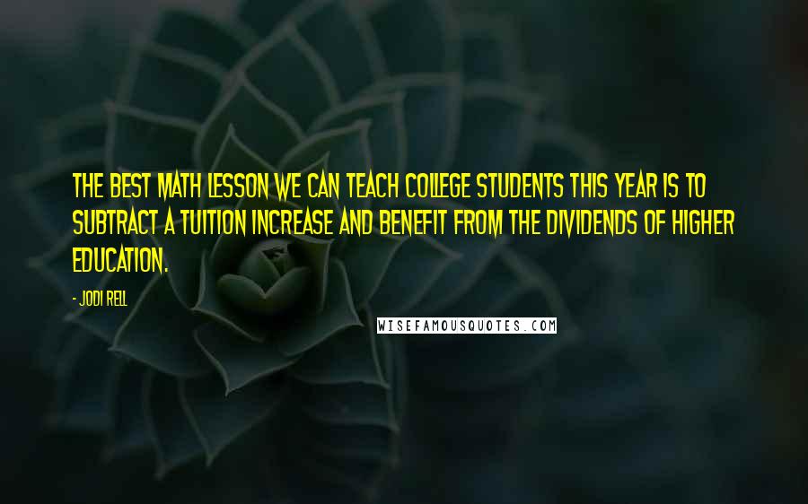 Jodi Rell Quotes: The best math lesson we can teach college students this year is to subtract a tuition increase and benefit from the dividends of higher education.