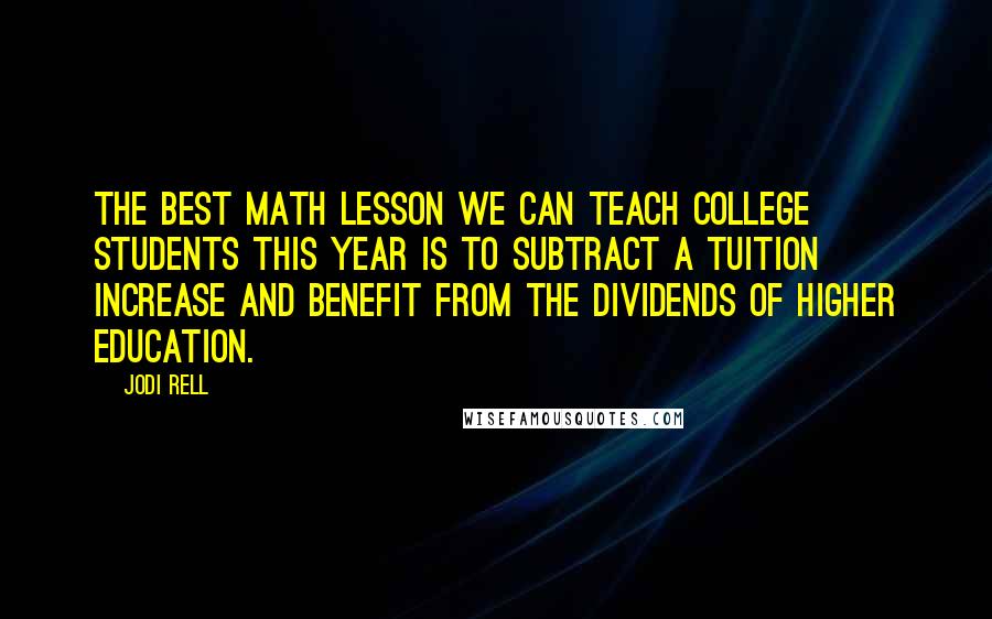 Jodi Rell Quotes: The best math lesson we can teach college students this year is to subtract a tuition increase and benefit from the dividends of higher education.