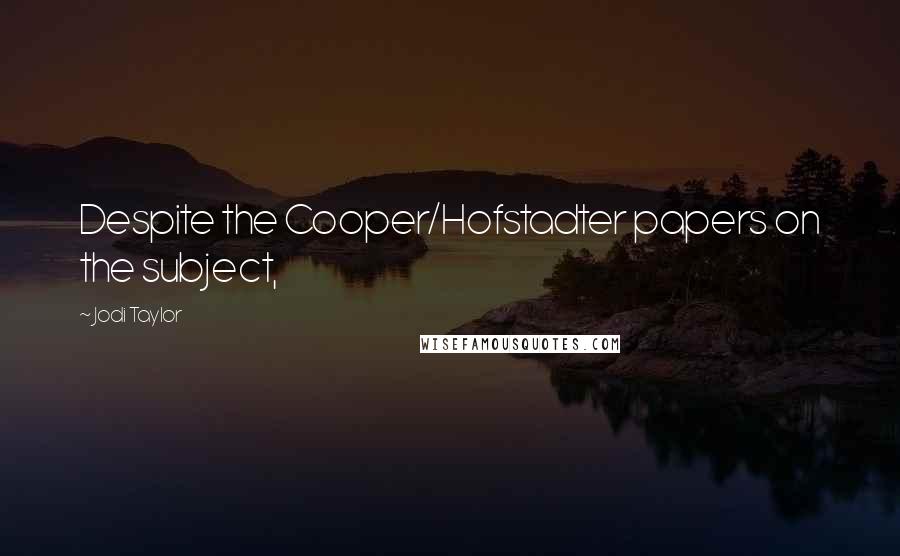 Jodi Taylor Quotes: Despite the Cooper/Hofstadter papers on the subject,