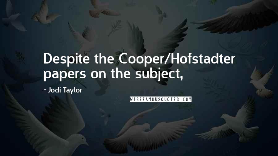 Jodi Taylor Quotes: Despite the Cooper/Hofstadter papers on the subject,