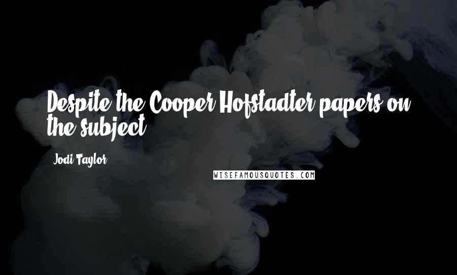 Jodi Taylor Quotes: Despite the Cooper/Hofstadter papers on the subject,