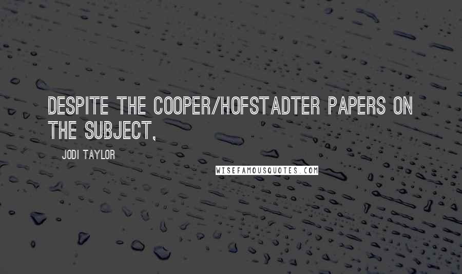 Jodi Taylor Quotes: Despite the Cooper/Hofstadter papers on the subject,